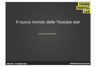 Il nuovo mondo delle Youtube star

           Daniele Doesn’t Matter
 