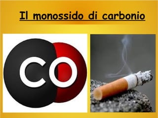 Il monossido di carbonio
 