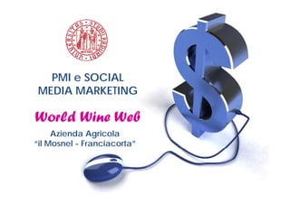 PMI e SOCIAL
 MEDIA MARKETING

World Wine Web
     Azienda Agricola
“il Mosnel - Franciacorta”
 