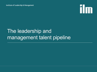 The leadership and
management talent pipeline
 
