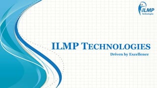ILMP TECHNOLOGIES
Driven by Excellence
 