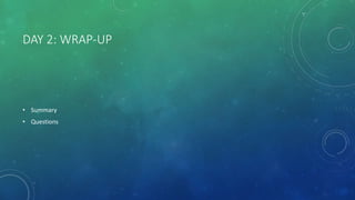 DAY 2: WRAP-UP
• Summary
• Questions
 