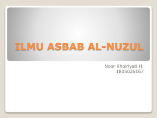 ILMU ASBAB AL-NUZUL
Noor Khoiriyati H.
1805026167
 