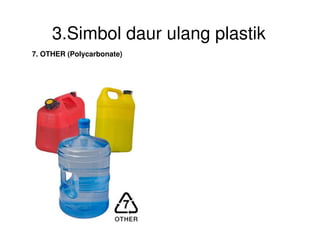 3.Simbol daur ulang plastik
7. OTHER (Polycarbonate)
 