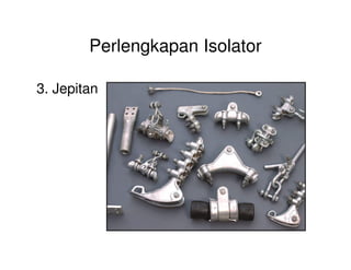 Perlengkapan Isolator
3. Jepitan
 