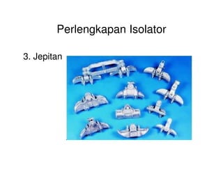 Perlengkapan Isolator
3. Jepitan
 
