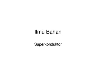 Ilmu Bahan
Superkonduktor
 