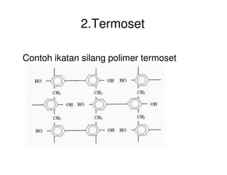 2.Termoset
Contoh ikatan silang polimer termoset
 