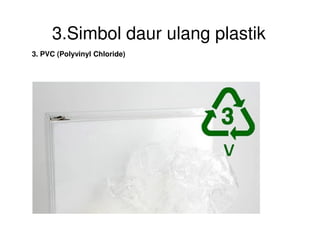3.Simbol daur ulang plastik
3. PVC (Polyvinyl Chloride)
 