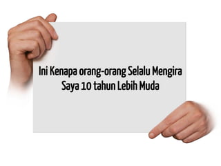 Ini Kenapa orang-orang Selalu Mengira Saya 10 tahun Lebih Muda  