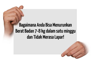 Bagaimana Anda Bisa Menurunkan Berat Badan 7-8 kg dalam satu minggu dan Tidak Merasa Lapar!  
