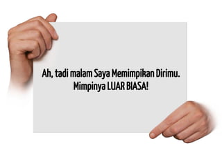 Ah, tadi malam Saya Memimpikan Dirimu. Mimpinya LUAR BIASA!  