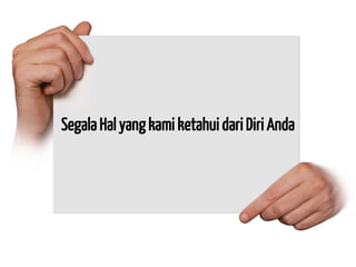 Segala Hal yang kami ketahui dari Diri Anda  