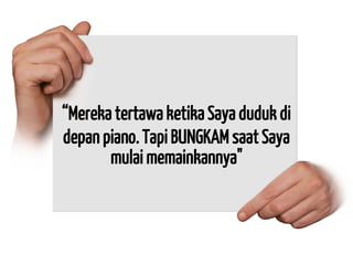 “Mereka tertawa ketika Saya duduk di depan piano. Tapi BUNGKAM saat Saya mulai memainkannya"  