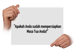 "Apakah Anda sudah mempersiapkan Masa Tua Anda?"  