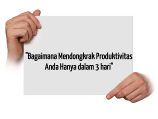 "Bagaimana Mendongkrak Produktivitas Anda Hanya dalam 3 hari"  
