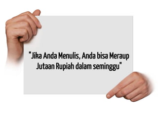 "Jika Anda Menulis, Anda bisa Meraup Jutaan Rupiah dalam seminggu"  