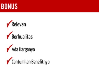 BONUS 
Relevan 
Berkualitas 
Ada Harganya 
Cantumkan Benefitnya  