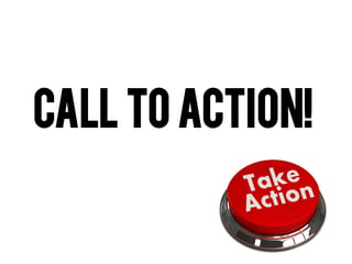 CALL TO ACTION!  