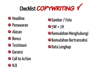 Checklist copywriting Gambar / Foto 5W + 1H Kemudahan Menghubungi Kemudahan Bertransaksi Data Lengkap Headline Penawaran Alasan Bonus Testimoni Garansi Call to Action N.B  