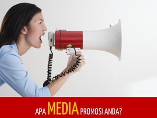 APA MEDIA PROMOSI ANDA?  