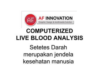 COMPUTERIZED
LIVE BLOOD ANALYSIS
        (L BDarah
    Setetes  A)
 merupakan jendela
 kesehatan manusia
 