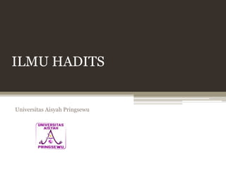 ILMU HADITS
Universitas Aisyah Pringsewu
 
