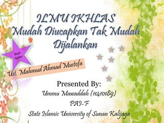 Presented By: 
Ummu Mawaddah (11410189) 
PAI-F 
State Islamic University of Sunan Kalijaga 
 