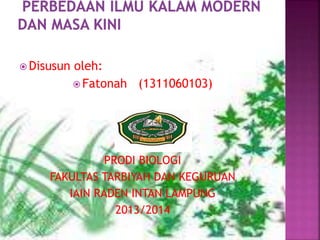  Disusun oleh:
 Fatonah (1311060103)
PRODI BIOLOGI
FAKULTAS TARBIYAH DAN KEGURUAN
IAIN RADEN INTAN LAMPUNG
2013/2014
 