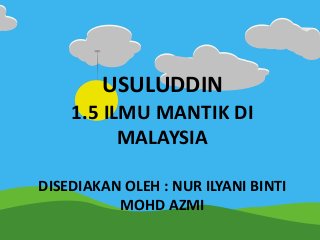 USULUDDIN
1.5 ILMU MANTIK DI
MALAYSIA
DISEDIAKAN OLEH : NUR ILYANI BINTI
MOHD AZMI
 