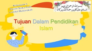 Tujuan Dalam Pendidikan
Islam
 
