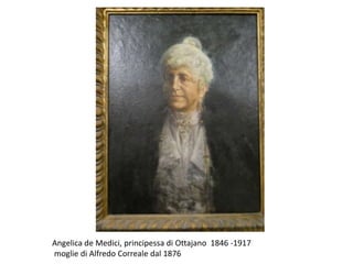 Angelica de Medici, principessa di Ottajano 1846 -1917
moglie di Alfredo Correale dal 1876
 