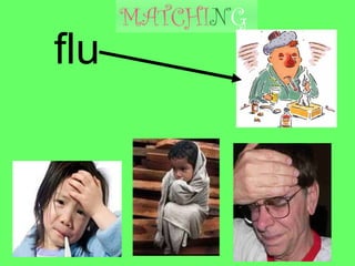 flu
MATCHING
 