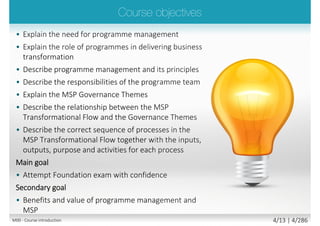  Please share with the class:
 Your name and surname
 Your organization
 Your profession (title, function, job
responsibilities)
 Your familiarity with the
PRINCE2/PMBOK
 Your familiarity with the programme
management
 Your experience with MSP/PgMP
 Your personal session expectations
M00 - Course introduction 4/15 | 4/296
 