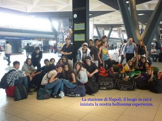 La stazione di Napoli, il luogo in cui è iniziata la nostra bellissima esperienza. 