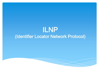 ILNP
(Identifier Locator Network Protocol)
 