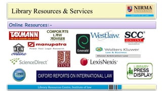 Library Resources Centre, Institute of law
Online Resources:-
Library Resources Centre, Institute of law
Library Resources & Services
 