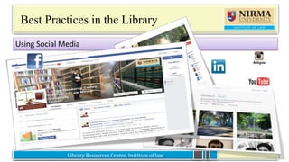 Library Resources Centre, Institute of lawLibrary Resources Centre, Institute of law
Best Practices in the Library
What’s Happening@ILNU Library:
Using Social Media
 