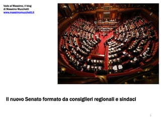 Il nuovo Senato formato da consiglieri regionali e sindaci
1
Vado al Massimo, il blog
di Massimo Mucchetti
www.massimomucchetti.it
 