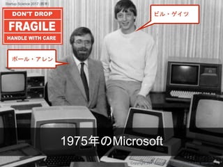 1975年のMicrosoft
Copyright 2017 Masayuki Tadokoro All rights reserved
ポール・アレン
ビル・ゲイツ
Startup Science 2017 (前半）
 
