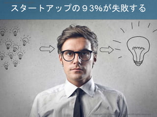 スタートアップの９3％が失敗する
Copyright 2017 Masayuki Tadokoro All rights reserved
Startup Science 2017 (前半）
 