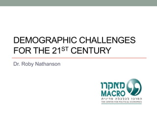 DEMOGRAPHIC CHALLENGES
FOR THE 21ST CENTURY
Dr. Roby Nathanson

 