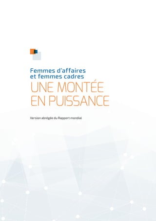 Femmes d’affaires
et femmes cadres
Une montée
en puissance
Version abrégée du Rapport mondial
 