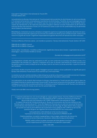 2 I Femmes d’affaires et femmes cadres  une montée en puissance
Copyright © Organisation internationale du Travail 2015
Première édition 2015
Les publications du Bureau international du Travail jouissent de la protection du droit d’auteur en vertu du protocole
no
 2, annexe à la Convention universelle pour la protection du droit d’auteur. Toutefois, de courts passages pourront
être reproduits sans autorisation, à la condition que leur source soit dûment mentionnée. Toute demande d’auto-
risation de reproduction ou de traduction devra être envoyée à l’adresse suivante: Publications du BIT (Droits et
licences), Bureau international du Travail, CH-1211 Genève 22, Suisse, ou par courriel: pubdroit@ilo.org. Ces demandes
seront toujours les bienvenues.
Bibliothèques, institutions et autres utilisateurs enregistrés auprès d’un organisme de gestion des droits de repro-
duction ne peuvent faire des copies qu’en accord avec les conditions et droits qui leur ont été octroyés. Visitez le site
www.ifrro.org afin de trouver l’organisme responsable de la gestion des droits de reproduction dans votre pays.
Femmes d’affaires et femmes cadres : une montée en puissance / Bureau international du Travail. Genève : BIT, 2015
ISBN 978-92-2-228875-5 (print)
ISBN 978-92-2-228876-2 (web pdf)
femme cadre / travailleuses / travailleur professionnel / égalité des chances dans l’emploi / organisation de carrière /
droits égaux / discrimination fondée sur le sexe
14.04.2	 Données de catalogage avant publication du BIT
Les désignations utilisées dans les publications du BIT, qui sont conformes à la pratique des Nations Unies, et la
présentation des données qui y figurent n’impliquent de la part du Bureau international du Travail aucune prise
de position quant au statut juridique de tel ou tel pays, zone ou territoire, ou de ses autorités, ni quant au tracé de
ses frontières.
Les articles, études et autres textes signés n’engagent que leurs auteurs, et leur publication ne signifie pas que le
Bureau international du Travail souscrit aux opinions qui y sont exprimées.
La mention ou la non-mention de telle ou telle entreprise ou de tel ou tel produit ou procédé commercial n’implique
de la part du Bureau international du Travail aucune appréciation favorable ou défavorable.
Les publications et les produits électroniques du Bureau international du Travail peuvent être obtenus dans les
principales librairies ou auprès des bureaux locaux du BIT. On peut aussi se les procurer directement, de même qu’un
catalogue ou une liste des nouvelles publications, à l’adresse suivante: Publications du BIT, Bureau international du
Travail, CH-1211 Genève 22, Suisse, ou par courriel: pubvente@ilo.org.
Visitez notre site Web: www.ilo.org/publns.
La présente publication est une version abrégée du rapport global intitulé « Femmes d’affaires et femmes
cadres: une montée en puissance ». Elle a été élaborée par Mme
Linda Wirth-Dominicé pour le Bureau
des activités pour les Employeurs (ACT/EMP), Organisation internationale du Travail.
Ce rapport fait partie de l’initiative lancée par le  Bureau sur la promotion des femmes d’affaires et des
femmes cadres, coordonnée par Mme
Anne-Brit Nippierd et financée dans le cadre de l’accord de Partenariat
entre le Bureau international du Travail et le Gouvernement de la Norvège. M. Adam Adrien-Kirby a apporté
son soutien à la mise au point définitive de la publication et les collègues d’ACT/EMP et du Service des
questions de genre, de l’égalité et de la diversité (GED) ont revu le document.
Cette publication a été réalisée par le Service de production,
impression et distribution des documents et publications (PRODOC) du BIT.
Création graphique, conception typographique, mise en pages, préparation de manuscrits,
lecture et correction d’épreuves, impression, édition électronique et distribution.
PRODOC veille à utiliser du papier provenant de forêts gérées d’une façon
qui est respectueuse de l’environnement et socialement responsable.
Code : CAD-GRA
 