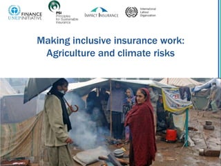 Making inclusive insurance work:
Agriculture and climate risks
 
