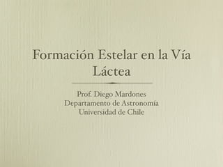 Formación Estelar en la Vía
Láctea
Prof. Diego Mardones
Departamento de Astronomía
Universidad de Chile
 