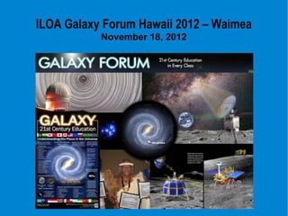 ILOA Galaxy Forum Hawaii 2012 – Waimea
           November 18, 2012




             Title
             image...
 