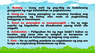 3. Badeng – Isang awit ng pag-ibig na kadalasang
ginagamit ng mga kalalakihan sa paghaharana.
4. Dung-aw – Isang panaghoy sa namatay kasabay ang
pagsasalaysay ng buhay nito mula sa pagkasilang
hanggang sa kamatayan
5. Dasal na patungkol sa mangmangkik – Ito ay mga
espritu ng kagubatan na dinadasalan upang hindi sila
magalit.
6. Arinkenken – Paligsahan ito ng mga lalaki’t babae sa
kasalan, ang tema nito ay tungkol sa karapatan at
responsibilidad na haharapin ng bagong mag-asawa.
7. Hele – Ito ay awiting pambata na naglalaman ng pag-asa
tungo sa magandang kinabukasan ng bata.
 
