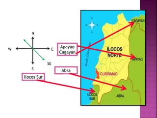 W 
N 
E 
S 
Apayao 
Cagayan 
Ilocos Sur 
Abra 
SE 
 
