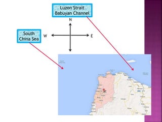 W 
Luzon Strait 
Babuyan Channel 
N 
E 
S 
South 
China Sea 
 